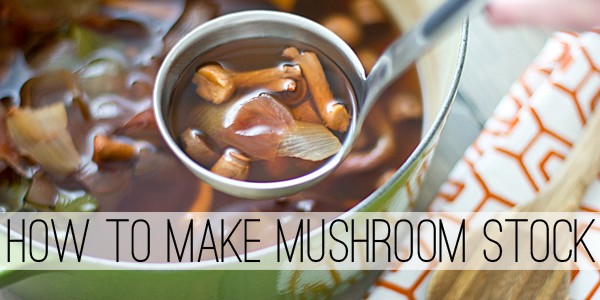 How to Make Mushroom Stock from Kitchen Scraps