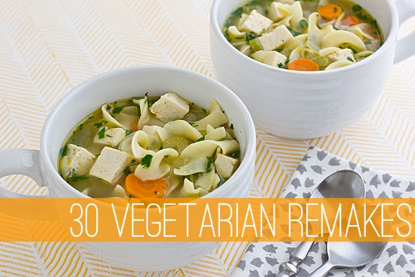 30 Vegetarian Remakes | Favorite Dishes Made Meatless!