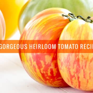 15 Gorgeous Heirloom Tomato Recipes