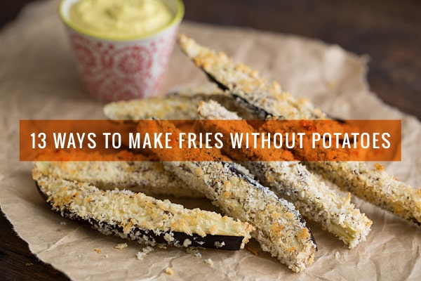 Veggie Fries! 13 Ways to Make Fries Without Potatoes