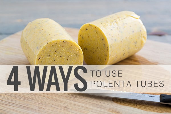 4 Ways to Use Polenta Tubes