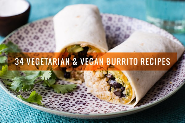 34 Vegetarian & Vegan Burrito Recipes for Every Meal