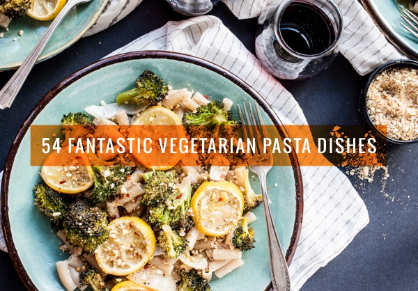54 Fantastic Vegetarian Pasta Dishes
