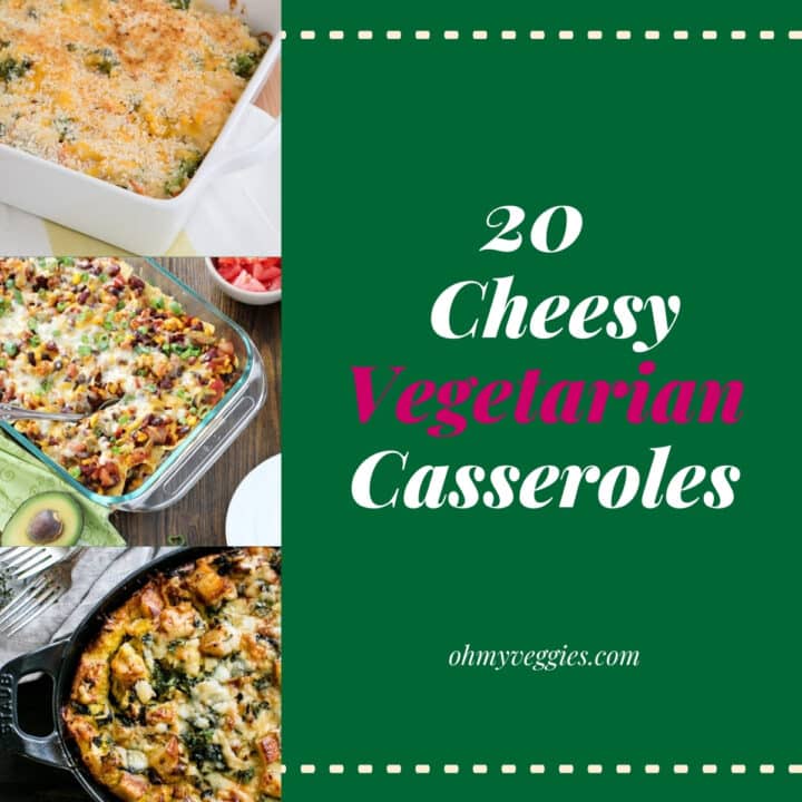 20 Irresistibly Cheesy Vegetarian Casseroles | Oh My Veggies