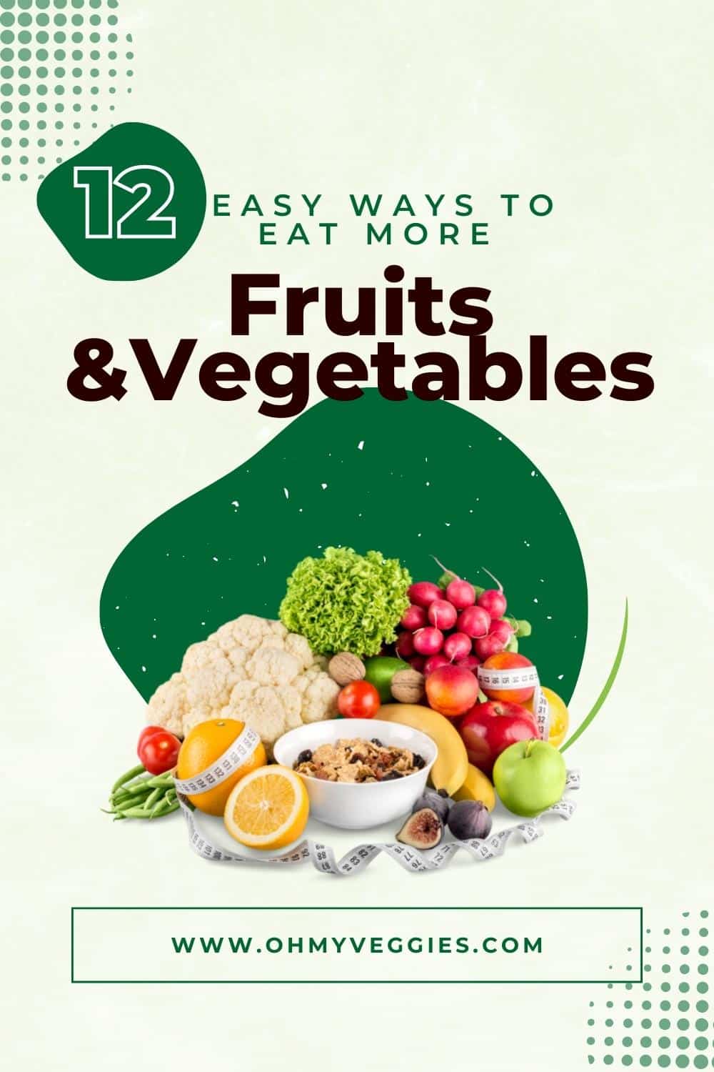 12 Easy Ways To Eat More Fruits And Vegetables - Oh My Veggies